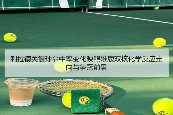 li-la-de-guan-jian-qiu-ming-zhong-lv-bian-hua-ying-zhao-xiong-lu-shuang-he-hua-xue-fan-ying-zou-xiang-yu-zheng-guan-2-787.jpg